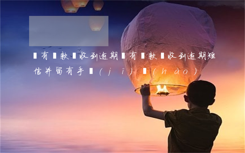 沒有貸款卻收到逾期(沒有貸款卻收到逾期短信,并留有手機(jī)號(hào))