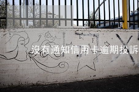 沒有通知信用卡逾期投訴