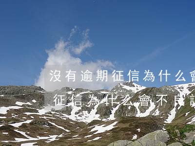 沒有逾期征信為什么會不良記錄-沒有逾期征信為什么會不良記錄呢