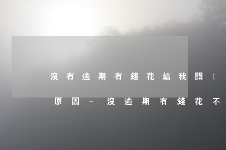 沒有逾期有錢花給我關(guān)了什么原因-沒逾期有錢花不能借錢了