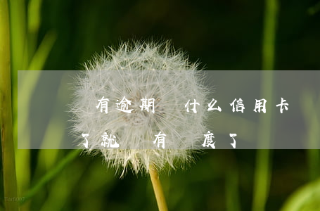 沒有逾期為什么信用卡額度降了（信用卡逾期了就沒有額度了嗎）