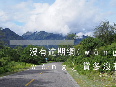 沒有逾期網(wǎng)貸哪個可以借(網(wǎng)貸多沒有逾期 可以貸款嗎)