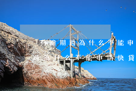 沒有逾期過為什么不能申請快貸-沒有逾期過為什么不能申請快貸了
