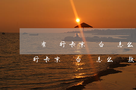 沒有銀行卡京東白條怎么還款方式-沒有銀行卡京東白條怎么還款方式呢