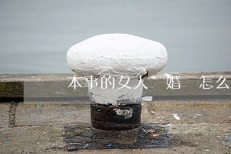 沒本事的女人離婚該怎么辦