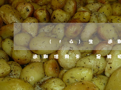 沒發(fā)生過逾期怎么辦信用卡(沒有過逾期信用卡總是被拒為什么)