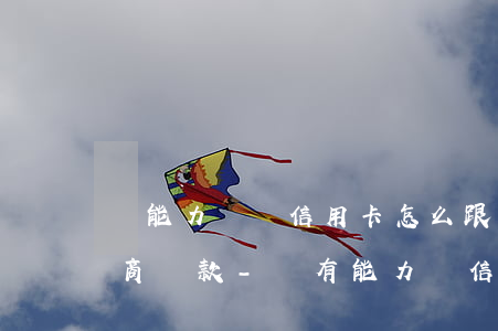 沒能力償還信用卡怎么跟銀行協(xié)商還款-沒有能力還信用卡如何和銀行溝通