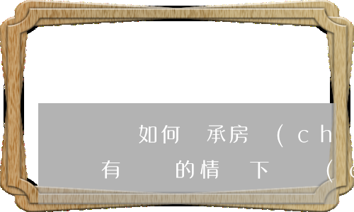 沒遺囑如何繼承房產(chǎn)證怎么辦(沒有遺囑的情況下財產(chǎn)如何繼承)