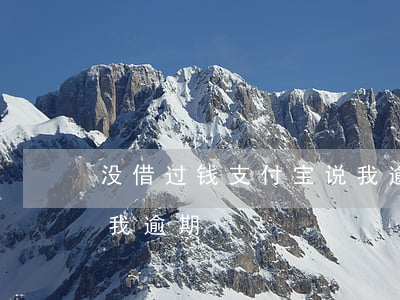 没借过钱支付宝说我逾期(没借过钱支付宝说我逾期)