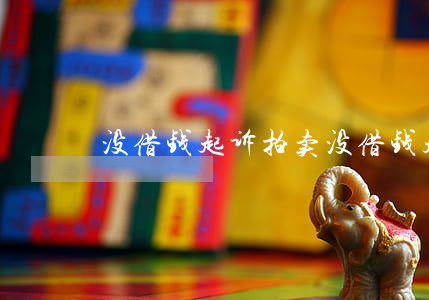 没借钱起诉拍卖 没借钱起诉拍卖