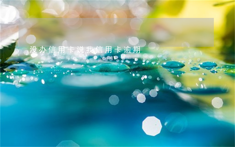 没办信用卡说我信用卡逾期