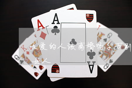没爱的人该离婚吗(千万别爱上一个没离婚的女人)