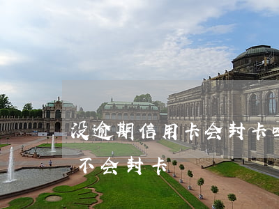 没逾期信用卡会封卡吗 以信用卡还信用卡会不会封卡