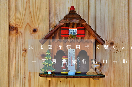 河北銀行信用卡取現(xiàn)還款逾期一天（河北銀行信用卡取現(xiàn)還款逾期）