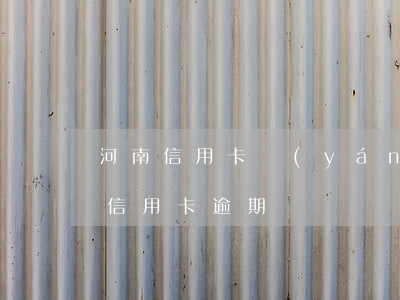 河南信用卡嚴(yán)重逾期(2017年信用卡逾期)