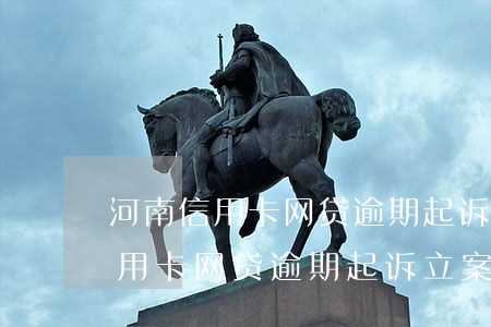 河南信用卡网贷逾期起诉立案标准-河南信用卡网贷逾期起诉立案标准是多少