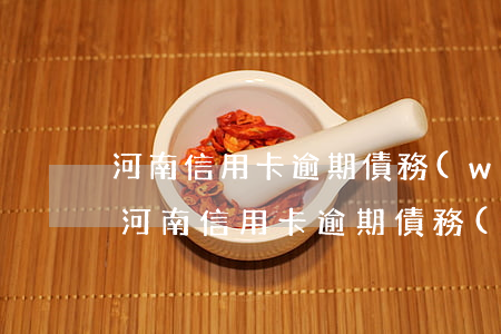河南信用卡逾期債務(wù)重組退息退保（河南信用卡逾期債務(wù)重組退息退保）