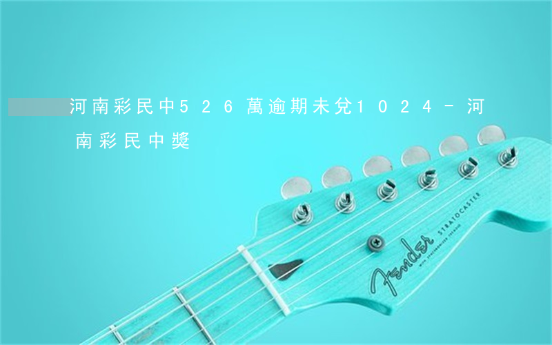 河南彩民中526萬逾期未兌1024-河南彩民中獎
