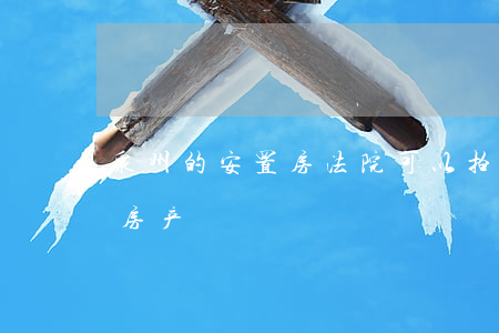 泉州的安置房法院可以拍卖吗(泉州司法拍卖房产)