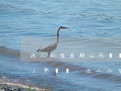 法人征信逾期公司賬戶(hù)會(huì)影響嗎-法人征信逾期公司賬戶(hù)會(huì)影響嗎知乎
