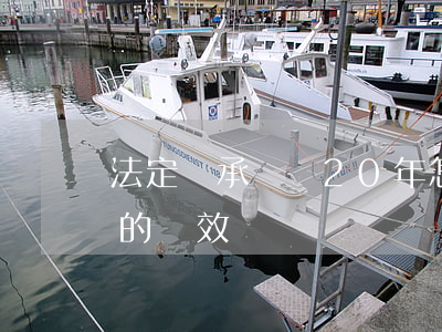 法定繼承糾紛20年怎么回事(繼承權20年的時效問題)