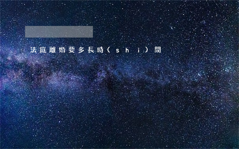 法庭離婚要多長時(shí)間
