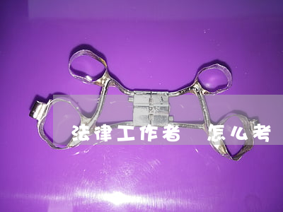 法律工作者證怎么考