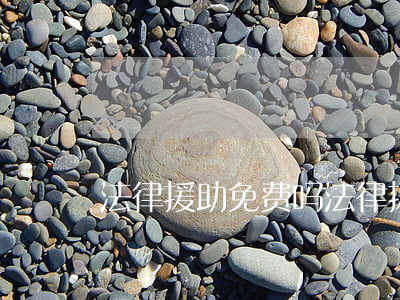 法律援助免费吗(法律援助律师免费吗?)