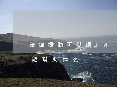 法律援助可以調(diào)解嗎(法律援助能幫助什么)