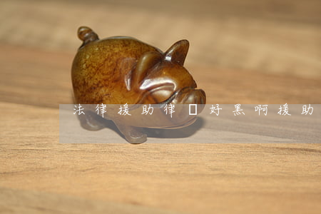 法律援助律師好黑啊(援助律師怎么找呢)