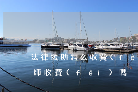 法律援助怎么收費(fèi)(法律援助的律師收費(fèi)嗎)