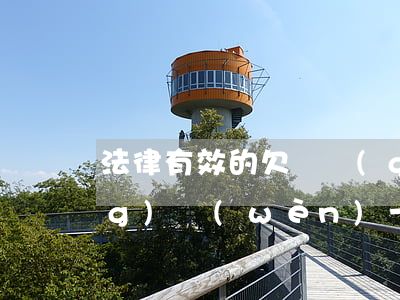 法律有效的欠條規(guī)格(請(qǐng)問(wèn)一下對(duì)法律有效的欠條怎么寫(xiě))