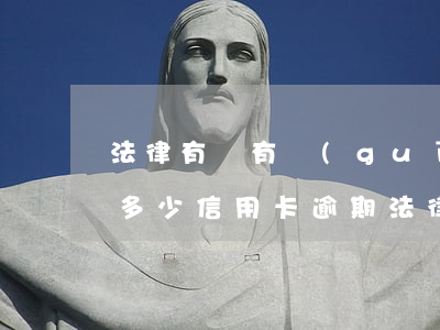 法律有沒有規(guī)定信用卡逾期收費多少（信用卡逾期 法律條款）