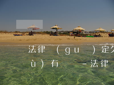 法律規(guī)定欠債人死后的債務(wù)有誰還-法律規(guī)定欠債人死后的債務(wù)有誰還的