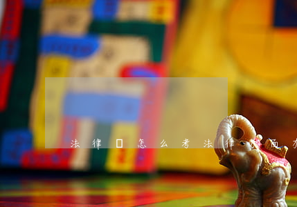 法律證怎么考(法律方面有什么證可以考)