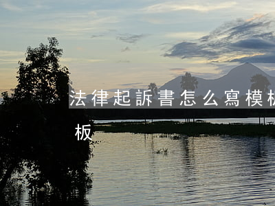 法律起訴書怎么寫模板(法律起訴書怎么寫模板)
