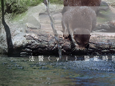 法醫(yī)鑒定時間