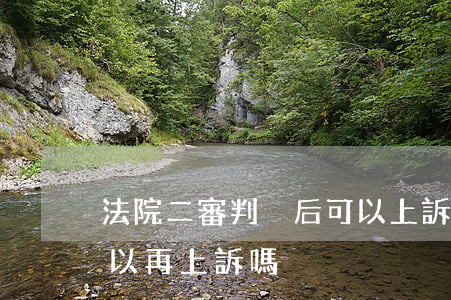 法院二審判決后可以上訴了嗎(法院判決后可以再上訴嗎)