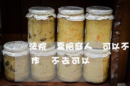 法院傳票陪庭人員可以不去嗎(法院傳票出庭作證不去可以嗎)