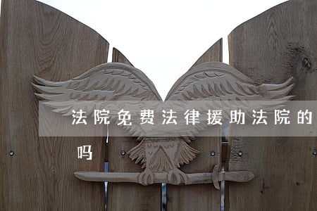 法院免费法律援助(法院的免费法律援助有用吗)