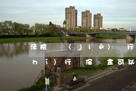法院凍結(jié)銀行保證金可以執(zhí)行嗎(保證金可以強制執(zhí)行嗎)