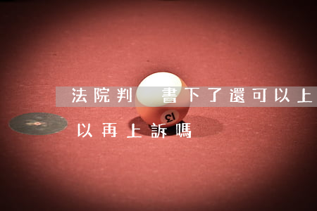 法院判決書下了還可以上訴嗎(法院判決后可以再上訴嗎)