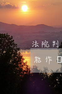 法院判決書可以當證據(jù)嗎(法院判例能作為證據(jù)嗎)