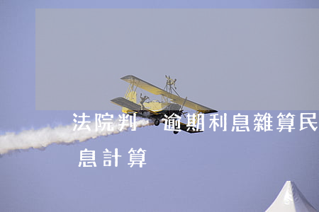法院判決逾期利息雜算(民間借貸糾紛逾期利息計算)
