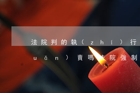 法院判的執(zhí)行房屋可以轉(zhuǎn)賣嗎(法院強制執(zhí)行的債權(quán)能轉(zhuǎn)讓嗎)