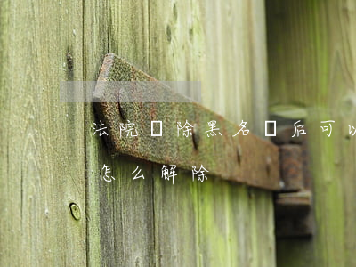 法院刪除黑名單后可以做飛機嗎(飛機黑名單怎么解除)