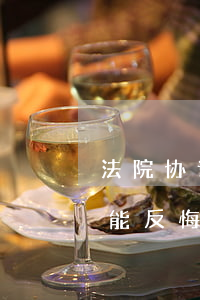 法院协议离婚后可以反悔吗(离了婚了,协议还能反悔不)