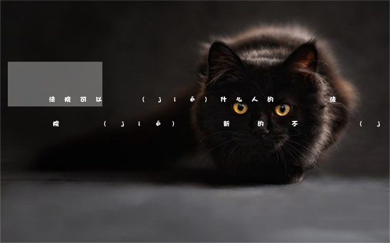 法院可以凍結(jié)什么人的賬戶嗎(法院凍結(jié)賬戶新開的會不會凍結(jié))