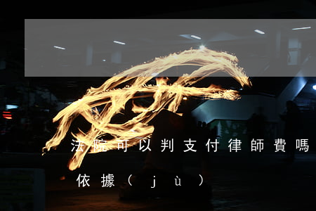 法院可以判支付律師費嗎(律師費判決有法律依據(jù)?)