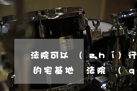 法院可以執(zhí)行農(nóng)村的宅基地嗎(法院強(qiáng)制執(zhí)行會(huì)執(zhí)行農(nóng)村宅基地嗎)